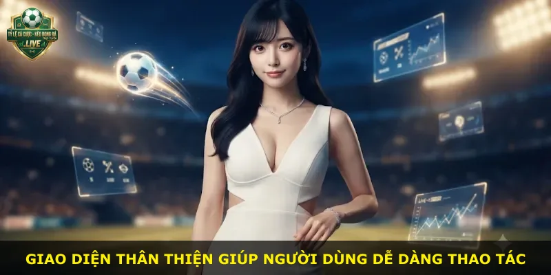 Giao diện thân thiện giúp người dùng dễ dàng thao tác