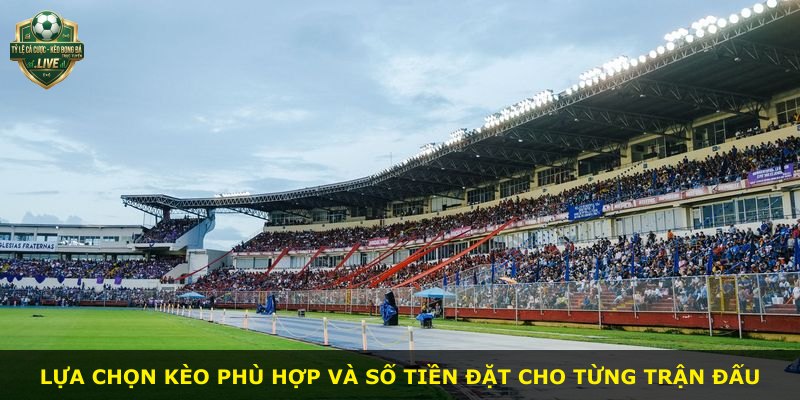 Lựa chọn kèo phù hợp và số tiền đặt cho từng trận đấu
