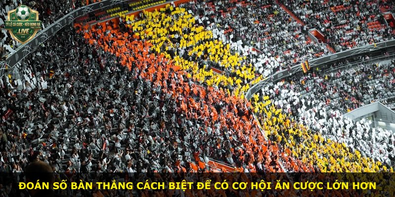 Đoán số bàn thắng cách biệt để có cơ hội ăn cược lớn hơn
