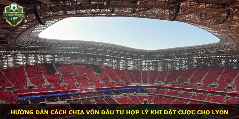 Hướng dẫn cách chia vốn đầu tư hợp lý khi đặt cược cho Lyon