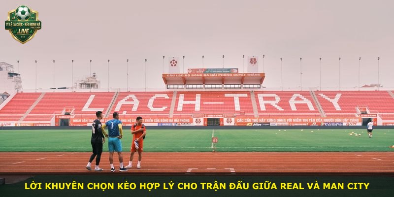 Lời khuyên chọn kèo hợp lý cho trận đấu giữa Real và Man City